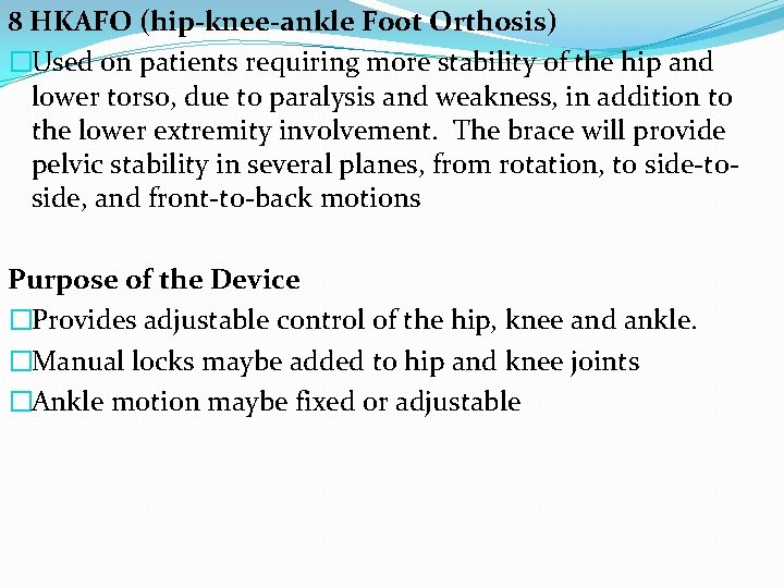 8 HKAFO (hip-knee-ankle Foot Orthosis) �Used on patients requiring more stability of the hip