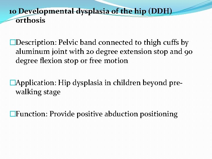 10 Developmental dysplasia of the hip (DDH) orthosis �Description: Pelvic band connected to thigh