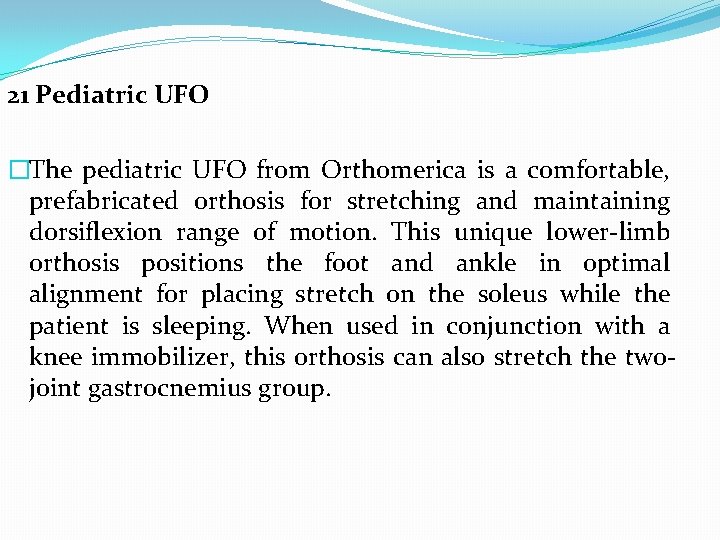 21 Pediatric UFO �The pediatric UFO from Orthomerica is a comfortable, prefabricated orthosis for