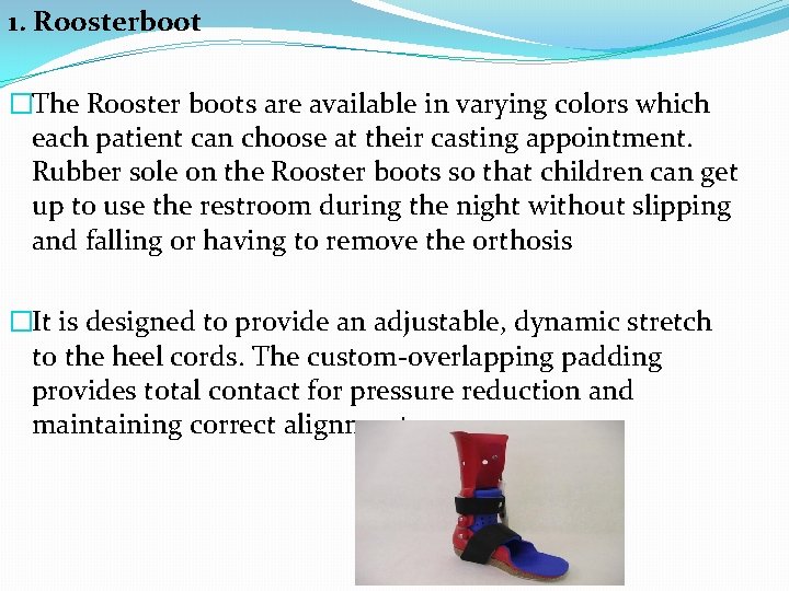 1. Roosterboot �The Rooster boots are available in varying colors which each patient can