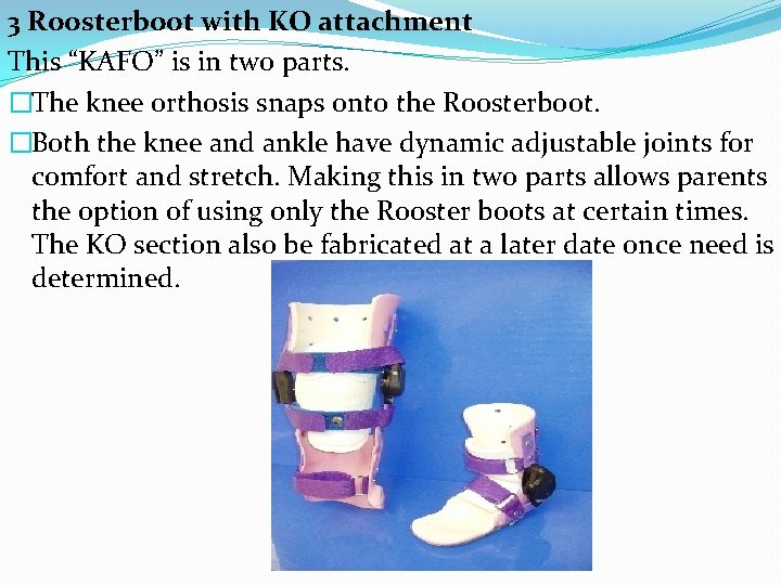 3 Roosterboot with KO attachment This “KAFO” is in two parts. �The knee orthosis