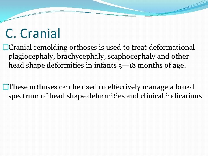 C. Cranial �Cranial remolding orthoses is used to treat deformational plagiocephaly, brachycephaly, scaphocephaly and