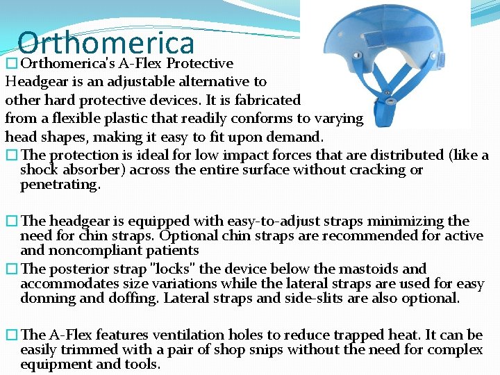 Orthomerica �Orthomerica's A-Flex Protective Headgear is an adjustable alternative to other hard protective devices.