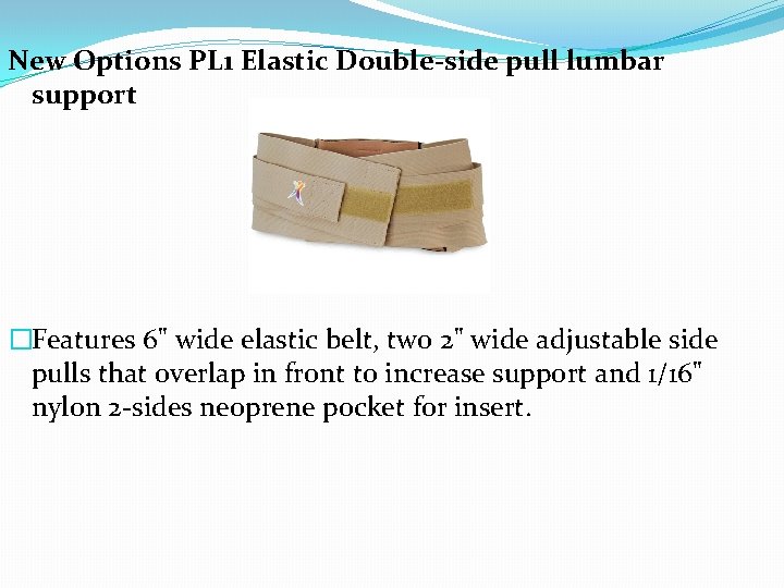 New Options PL 1 Elastic Double-side pull lumbar support �Features 6" wide elastic belt,