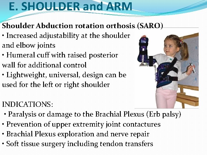 E. SHOULDER and ARM Shoulder Abduction rotation orthosis (SARO) • Increased adjustability at the