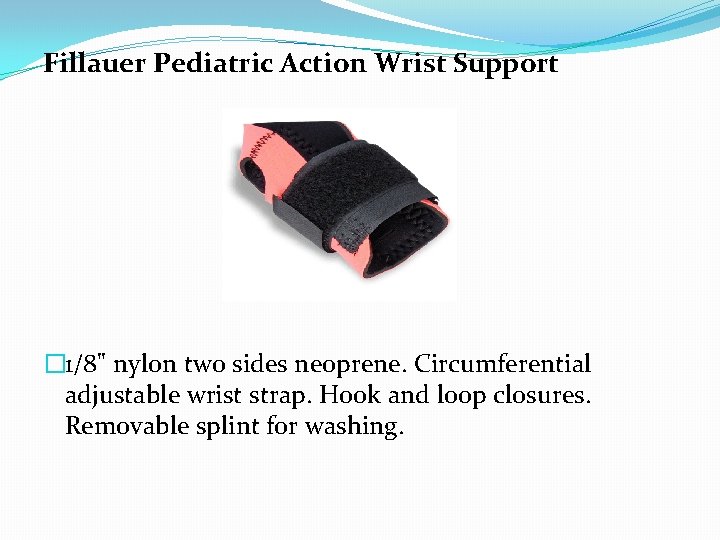 Fillauer Pediatric Action Wrist Support � 1/8" nylon two sides neoprene. Circumferential adjustable wrist