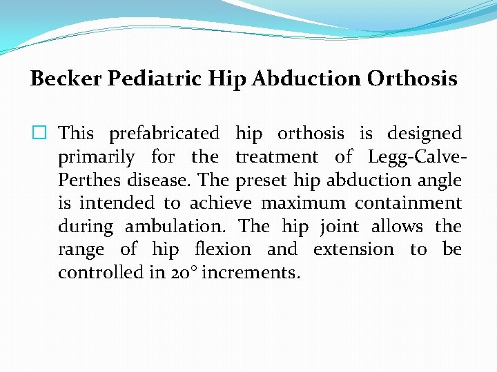 Becker Pediatric Hip Abduction Orthosis � This prefabricated hip orthosis is designed primarily for