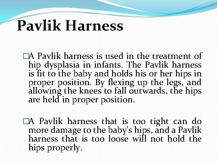  Pavlik Harness �A Pavlik harness is used in the treatment of hip dysplasia