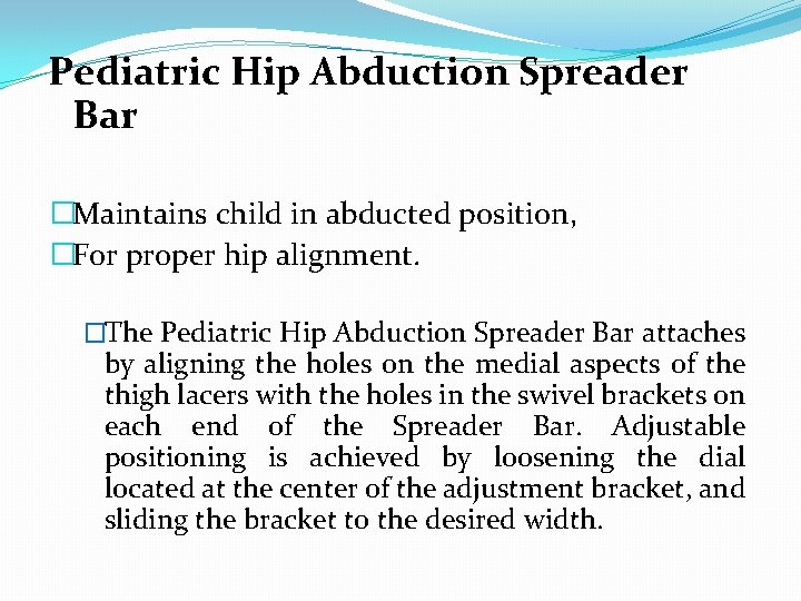 Pediatric Hip Abduction Spreader Bar �Maintains child in abducted position, �For proper hip alignment.