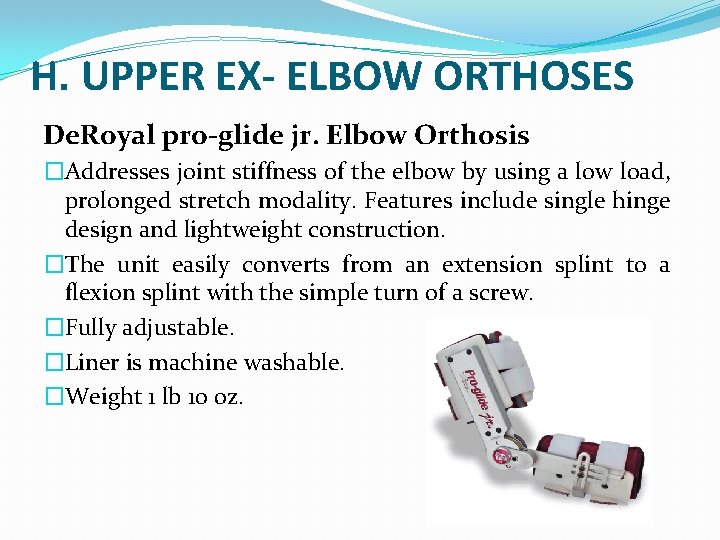 H. UPPER EX- ELBOW ORTHOSES De. Royal pro-glide jr. Elbow Orthosis �Addresses joint stiffness