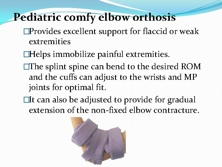 Pediatric comfy elbow orthosis �Provides excellent support for flaccid or weak extremities �Helps immobilize