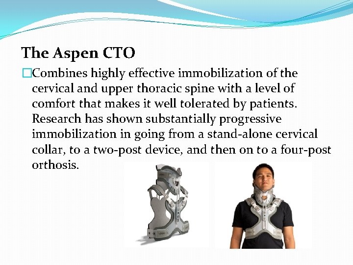 The Aspen CTO �Combines highly effective immobilization of the cervical and upper thoracic spine