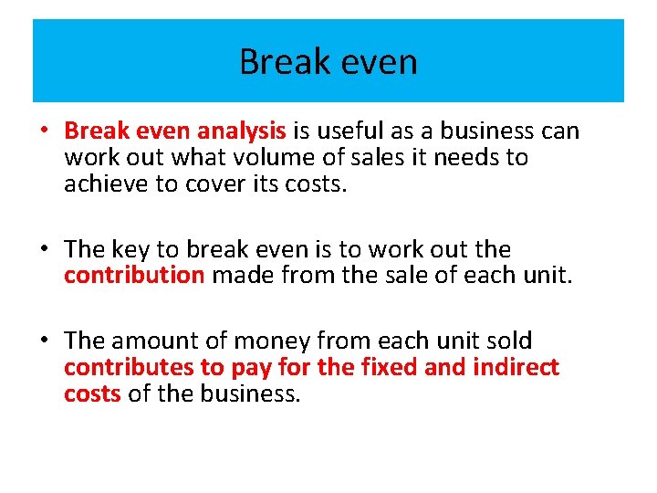 Break even • Break even analysis is useful as a business can work out