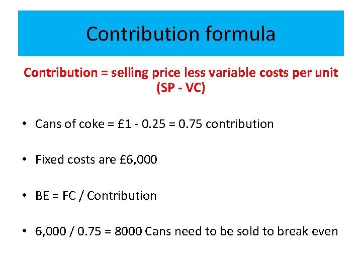 Contribution formula Contribution = selling price less variable costs per unit (SP - VC)