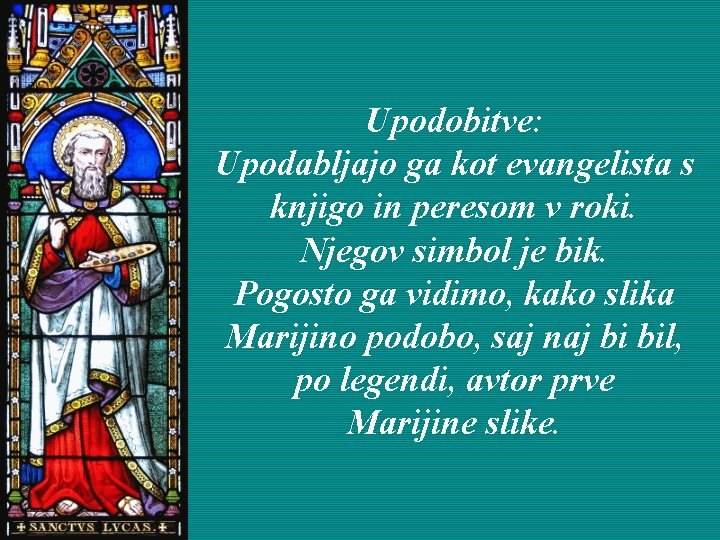 Upodobitve: Upodabljajo ga kot evangelista s knjigo in peresom v roki. Njegov simbol je