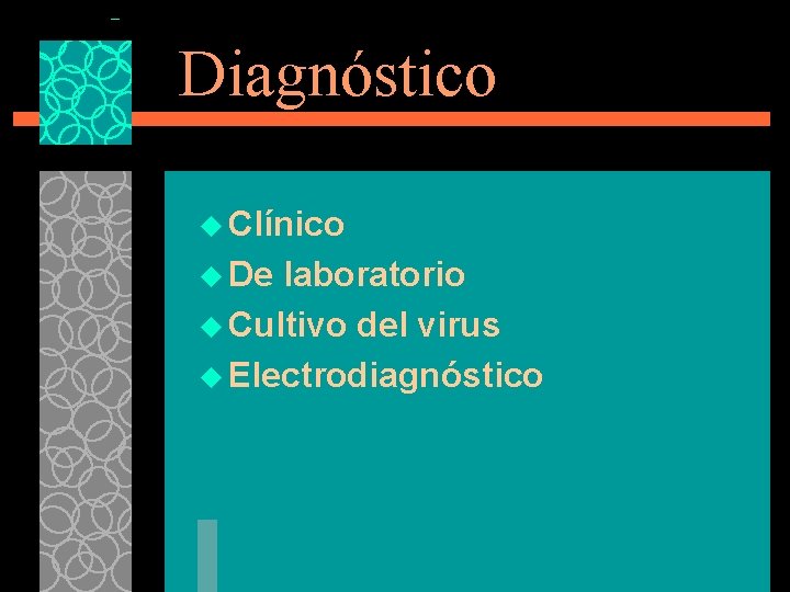 Diagnóstico u Clínico u De laboratorio u Cultivo del virus u Electrodiagnóstico 