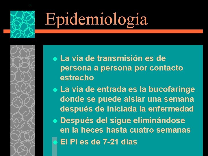 Epidemiología La vía de transmisión es de persona a persona por contacto estrecho u