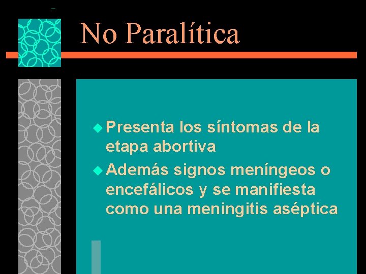 No Paralítica u Presenta los síntomas de la etapa abortiva u Además signos meníngeos