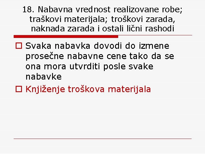 18. Nabavna vrednost realizovane robe; traškovi materijala; troškovi zarada, naknada zarada i ostali lični