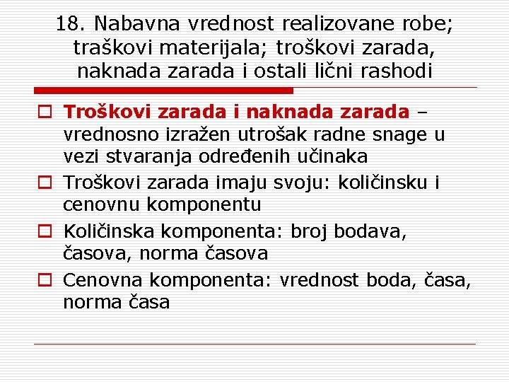 18. Nabavna vrednost realizovane robe; traškovi materijala; troškovi zarada, naknada zarada i ostali lični