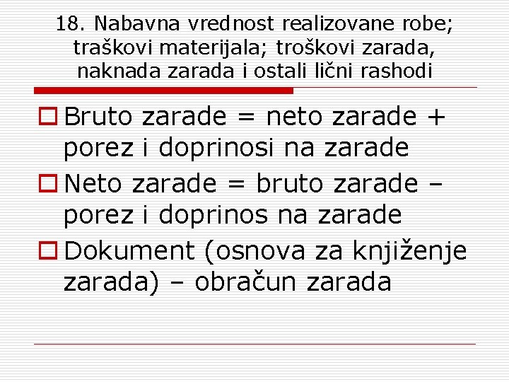 18. Nabavna vrednost realizovane robe; traškovi materijala; troškovi zarada, naknada zarada i ostali lični