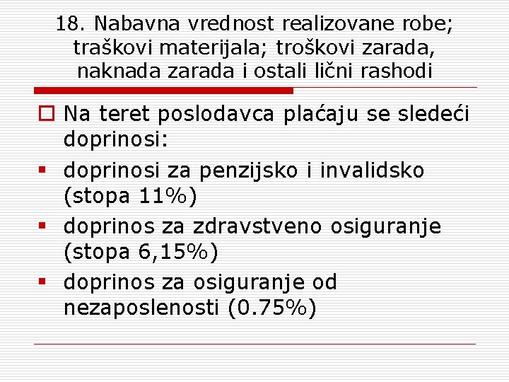 18. Nabavna vrednost realizovane robe; traškovi materijala; troškovi zarada, naknada zarada i ostali lični