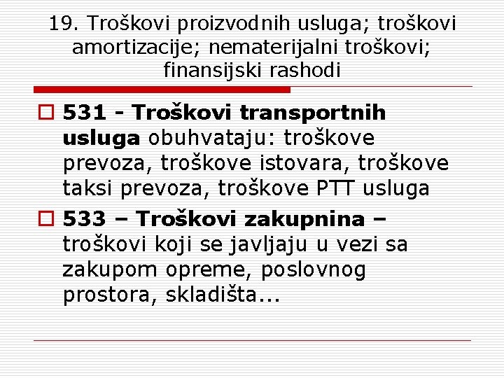 19. Troškovi proizvodnih usluga; troškovi amortizacije; nematerijalni troškovi; finansijski rashodi o 531 - Troškovi