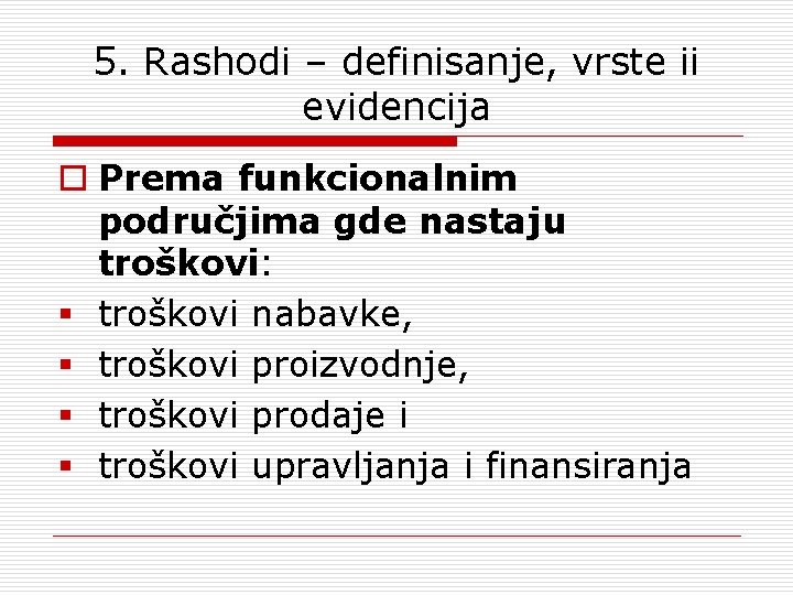 5. Rashodi – definisanje, vrste ii evidencija o Prema funkcionalnim područjima gde nastaju troškovi: