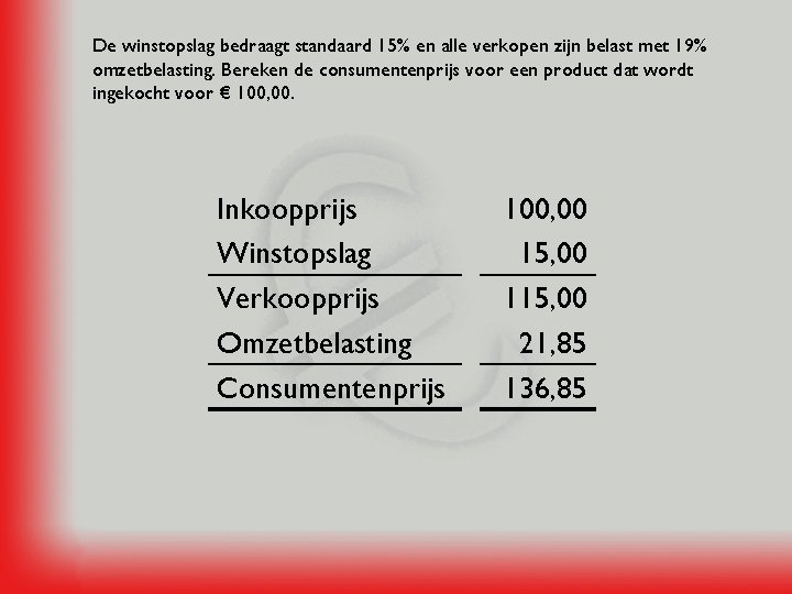 De winstopslag bedraagt standaard 15% en alle verkopen zijn belast met 19% omzetbelasting. Bereken