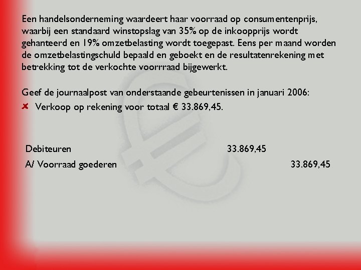 Een handelsonderneming waardeert haar voorraad op consumentenprijs, waarbij een standaard winstopslag van 35% op