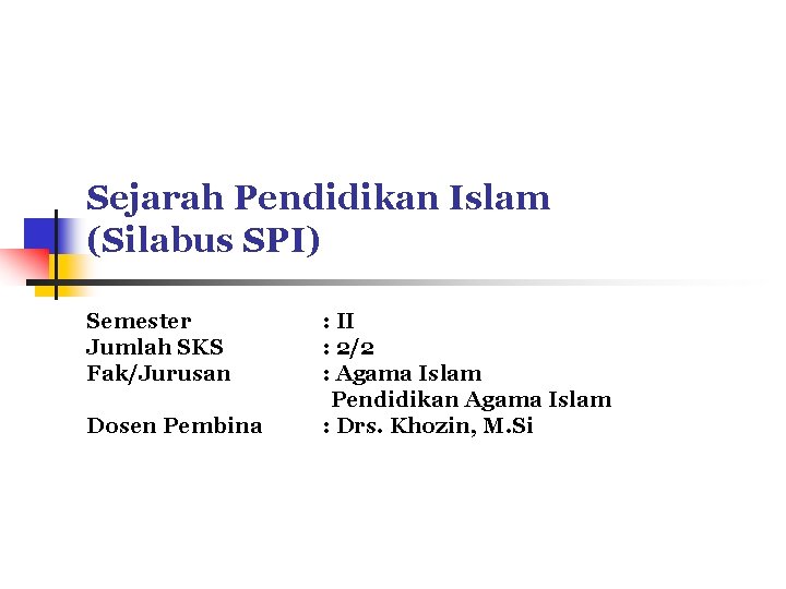 Sejarah Pendidikan Islam (Silabus SPI) Semester Jumlah SKS Fak/Jurusan Dosen Pembina : II :