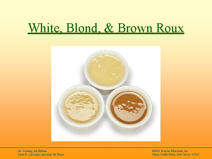 White, Blond, & Brown Roux On Cooking, 3 rd Edition Sarah R. Labensky, and