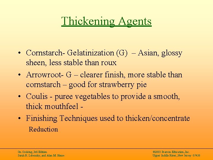 Thickening Agents • Cornstarch- Gelatinization (G) – Asian, glossy sheen, less stable than roux
