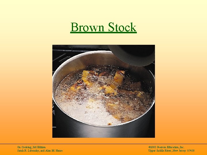 Brown Stock On Cooking, 3 rd Edition Sarah R. Labensky, and Alan M. Hause