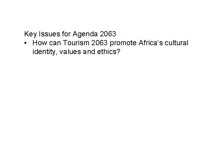Key Issues for Agenda 2063 • How can Tourism 2063 promote Africa’s cultural identity,