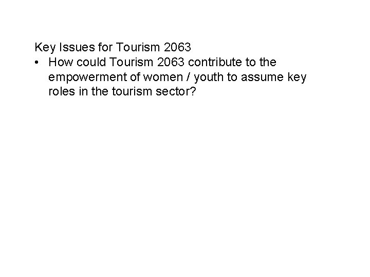 Key Issues for Tourism 2063 • How could Tourism 2063 contribute to the empowerment