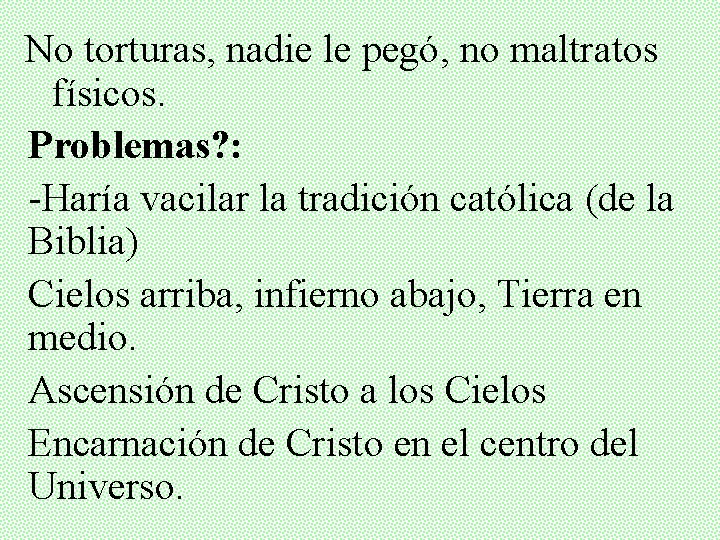 No torturas, nadie le pegó, no maltratos físicos. Problemas? : -Haría vacilar la tradición
