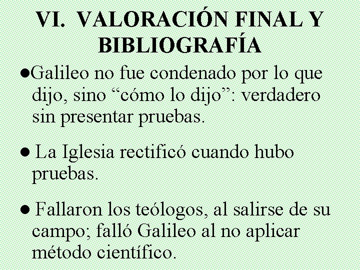 VI. VALORACIÓN FINAL Y BIBLIOGRAFÍA ●Galileo no fue condenado por lo que dijo, sino