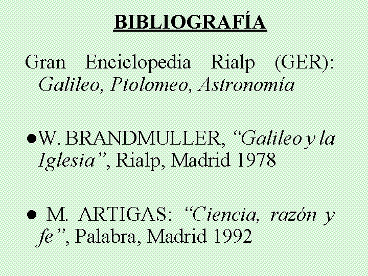 BIBLIOGRAFÍA Gran Enciclopedia Rialp (GER): Galileo, Ptolomeo, Astronomía ●W. BRANDMULLER, “Galileo y la Iglesia”,