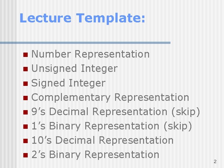 Lecture Template: Number Representation n Unsigned Integer n Signed Integer n Complementary Representation n