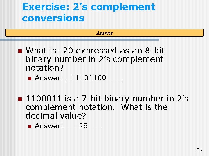 Exercise: 2’s complement conversions Answer n What is -20 expressed as an 8 -bit