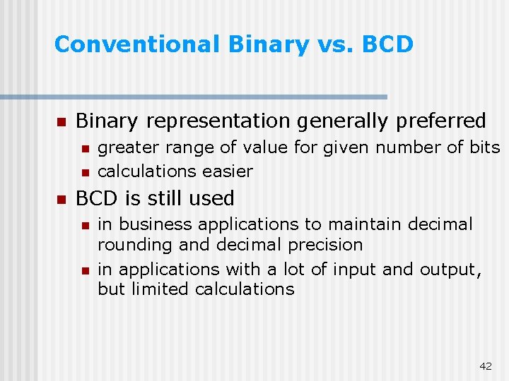 Conventional Binary vs. BCD n Binary representation generally preferred n n n greater range