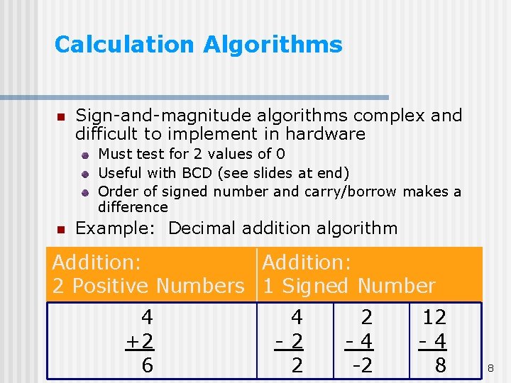 Calculation Algorithms n Sign-and-magnitude algorithms complex and difficult to implement in hardware Must test