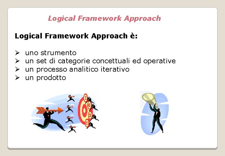 Logical Framework Approach è: Ø Ø uno strumento un set di categorie concettuali ed