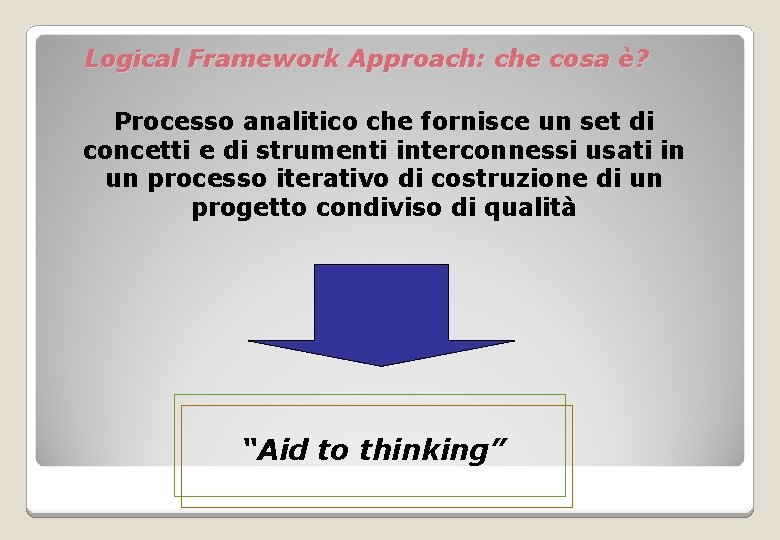 Logical Framework Approach: che cosa è? Processo analitico che fornisce un set di concetti