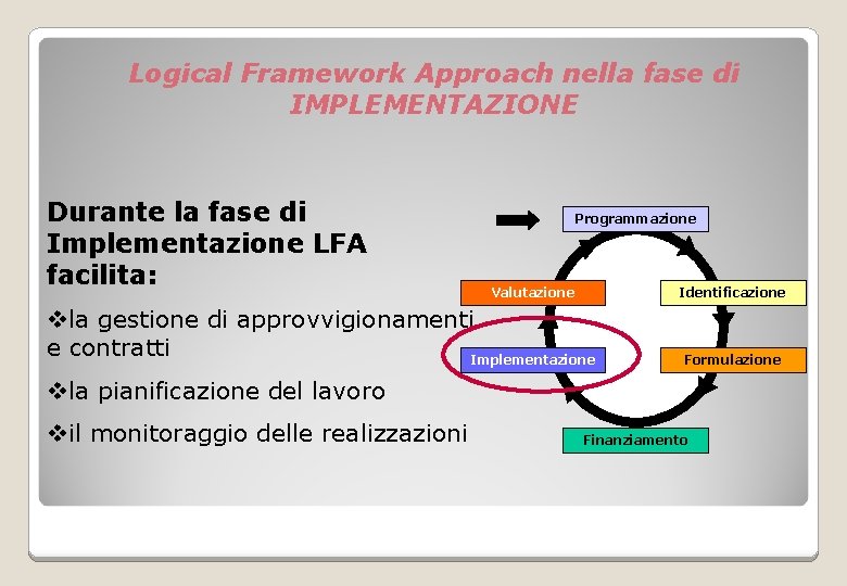 Logical Framework Approach nella fase di IMPLEMENTAZIONE Durante la fase di Implementazione LFA facilita: