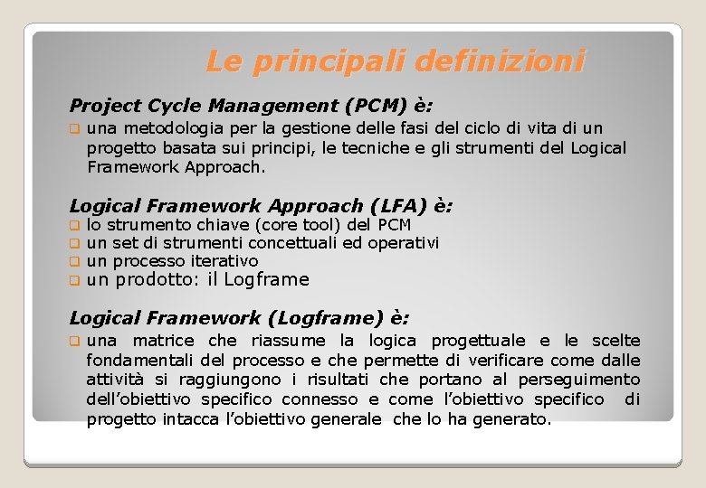 Le principali definizioni Project Cycle Management (PCM) è: q una metodologia per la gestione