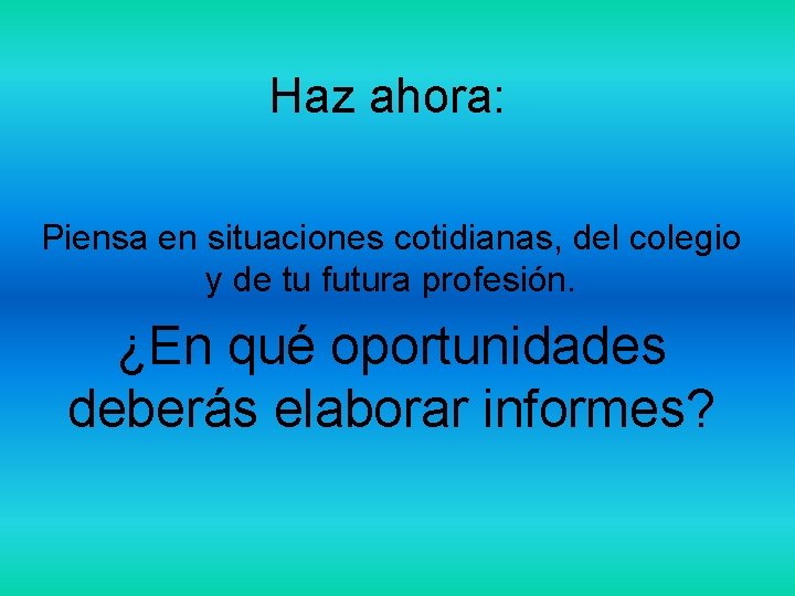 Haz ahora: Piensa en situaciones cotidianas, del colegio y de tu futura profesión. ¿En