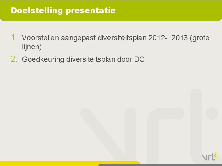Doelstelling presentatie 1. Voorstellen aangepast diversiteitsplan 2012 - 2013 (grote lijnen) 2. Goedkeuring diversiteitsplan