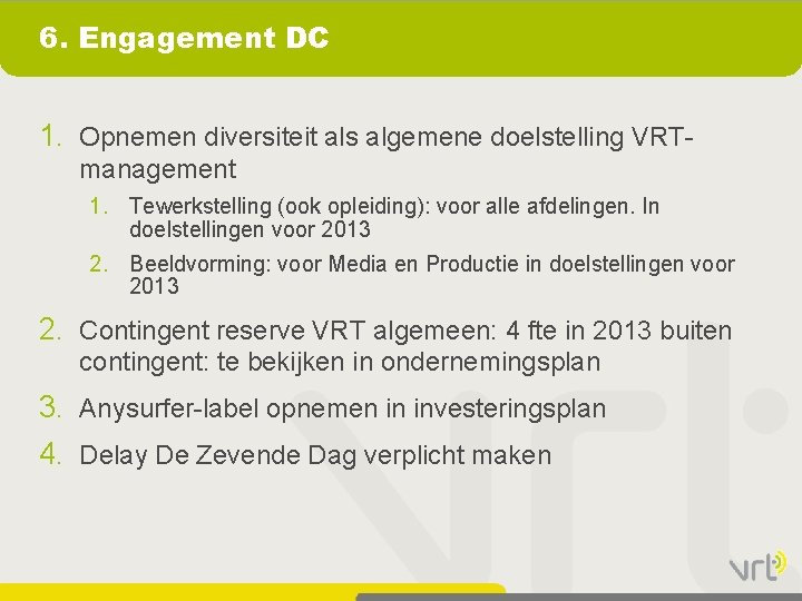 6. Engagement DC 1. Opnemen diversiteit als algemene doelstelling VRTmanagement 1. Tewerkstelling (ook opleiding):